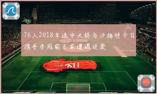 76人2018年选中大桥与沙梅特今日携手夺冠前东家遭遇逆袭